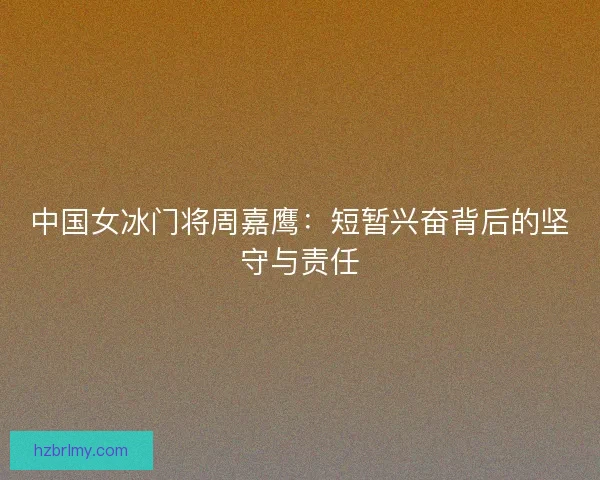 中国女冰门将周嘉鹰：短暂兴奋背后的坚守与责任